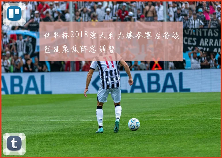 世界杯2018意大利无缘参赛后备战重建聚焦阵容调整